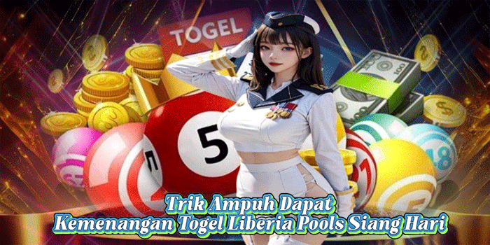 Trik Ampuh Dapat Kemenangan Togel Liberia Pools Siang Hari