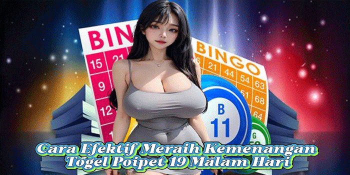 Cara Efektif Meraih Kemenangan Togel Poipet 19 Malam Hari